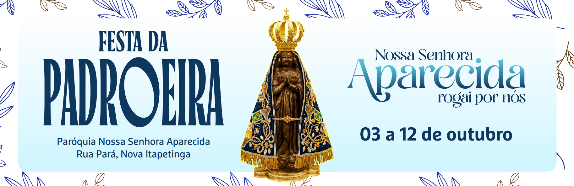 Festa da Padroeira. Nossa Senhora Aparecida, rogai por nós. 03 a 12 de outubro. Paróquia Nossa Senhora Aparecida, Rua Pará, Nova Itapetinga.